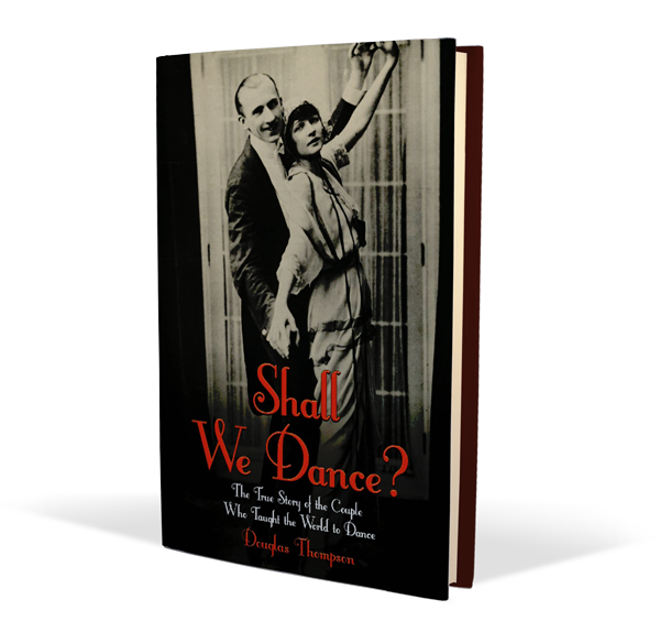 Shall We Dance? The True Story of Vernon and Irene Castle, the Couple Who Taught the World to Dance